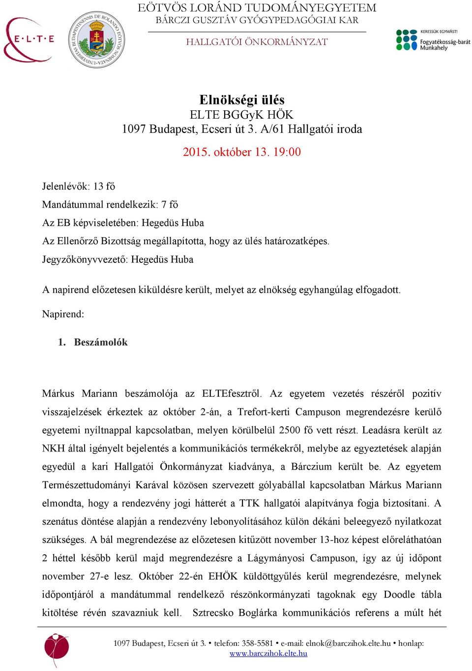 Jegyzőkönyvvezető: Hegedüs Huba A napirend előzetesen kiküldésre került, melyet az elnökség egyhangúlag elfogadott. Napirend: 1. Beszámolók Márkus Mariann beszámolója az ELTEfesztről.