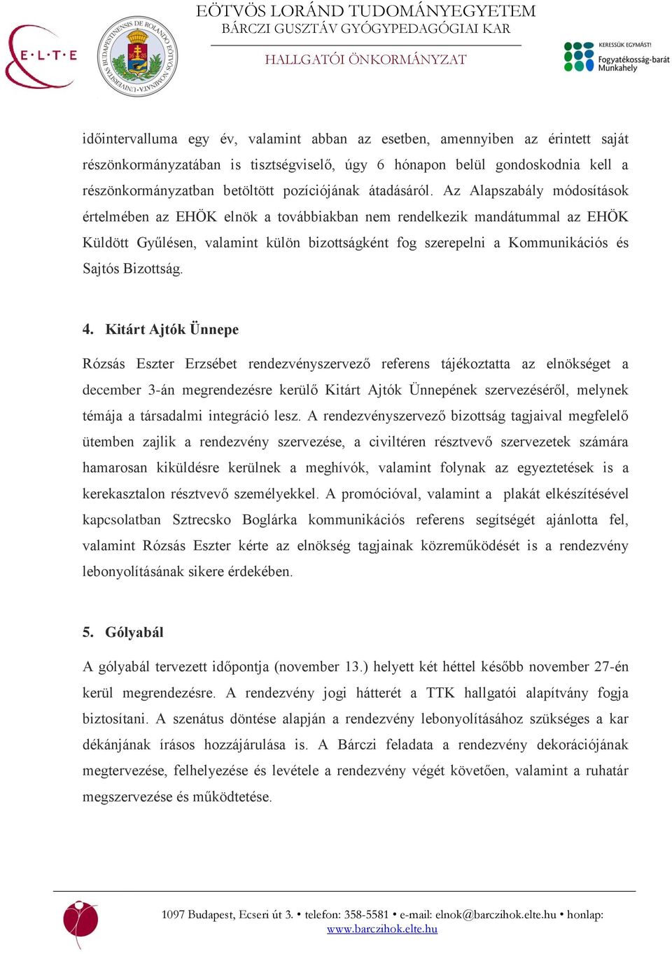 Az Alapszabály módosítások értelmében az EHÖK elnök a továbbiakban nem rendelkezik mandátummal az EHÖK Küldött Gyűlésen, valamint külön bizottságként fog szerepelni a Kommunikációs és Sajtós