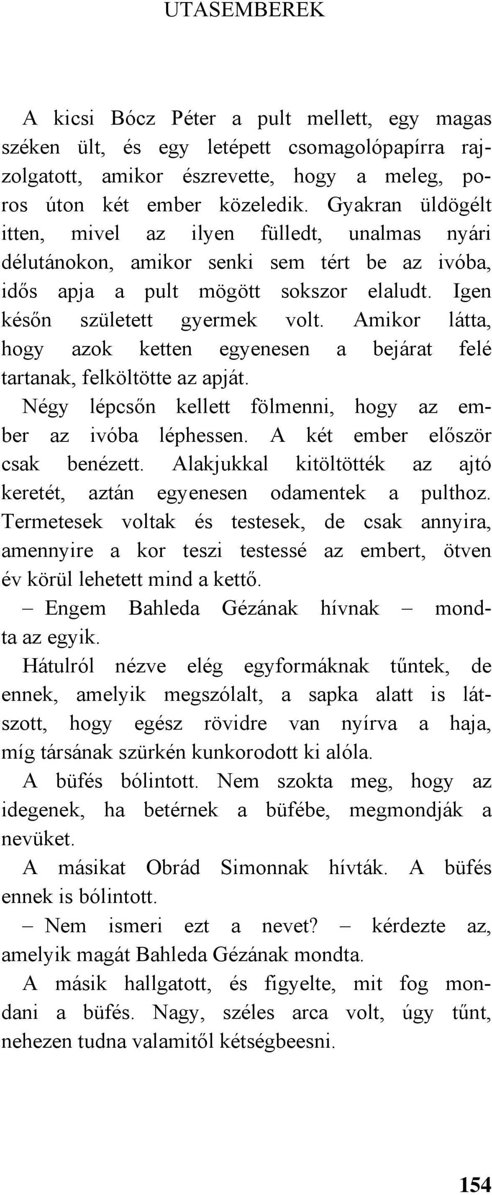 Amikor látta, hogy azok ketten egyenesen a bejárat felé tartanak, felköltötte az apját. Négy lépcsőn kellett fölmenni, hogy az ember az ivóba léphessen. A két ember először csak benézett.