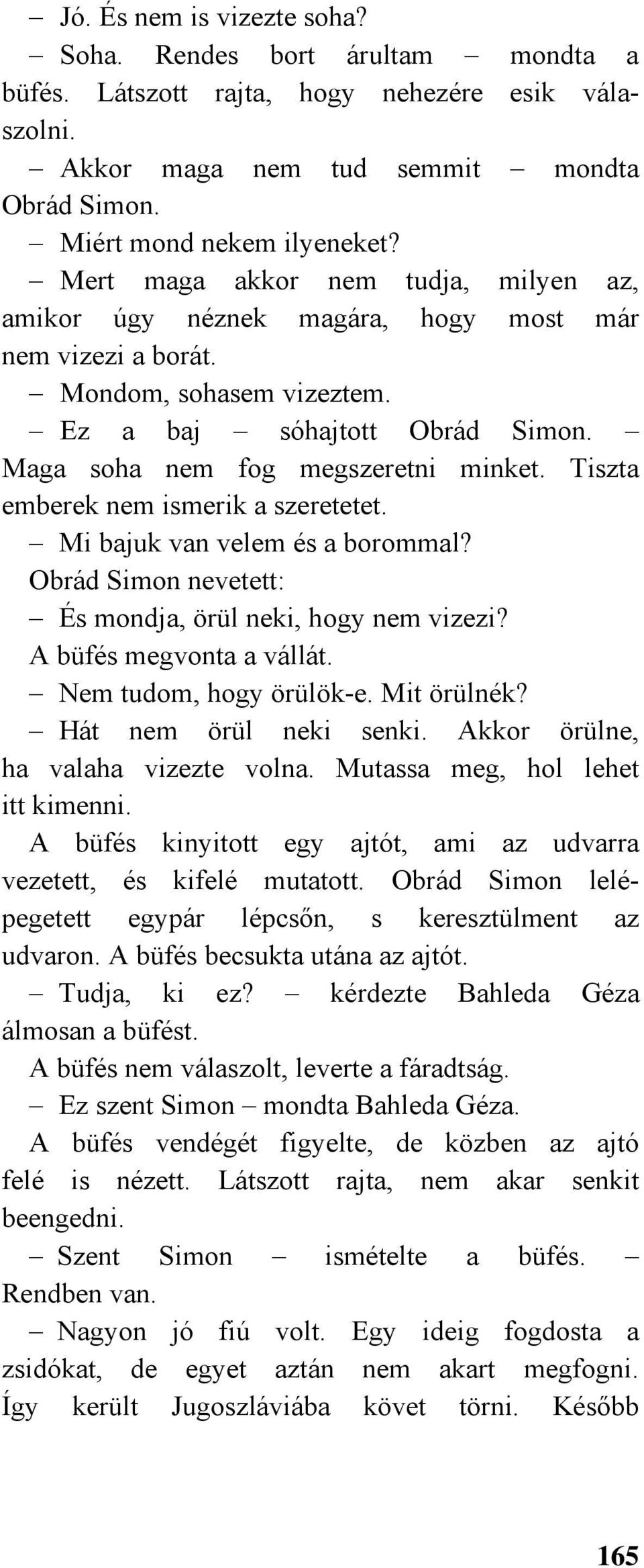 Tiszta emberek nem ismerik a szeretetet. Mi bajuk van velem és a borommal? Obrád Simon nevetett: És mondja, örül neki, hogy nem vizezi? A büfés megvonta a vállát. Nem tudom, hogy örülök-e.