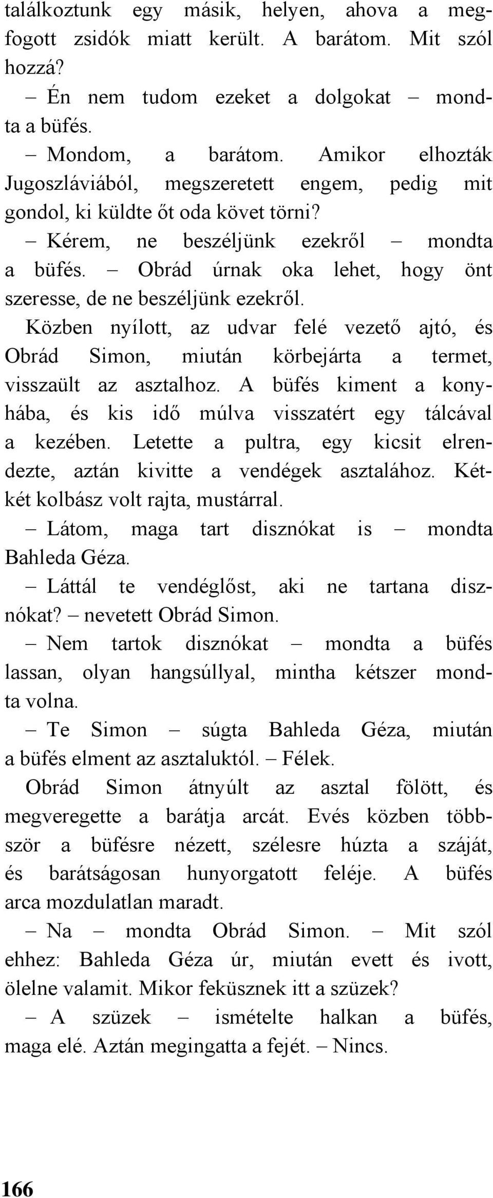 Obrád úrnak oka lehet, hogy önt szeresse, de ne beszéljünk ezekről. Közben nyílott, az udvar felé vezető ajtó, és Obrád Simon, miután körbejárta a termet, visszaült az asztalhoz.