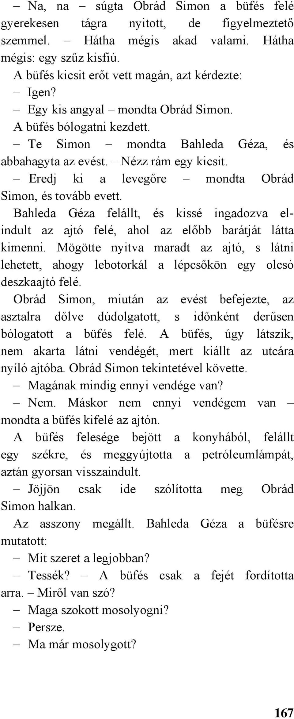 Bahleda Géza felállt, és kissé ingadozva elindult az ajtó felé, ahol az előbb barátját látta kimenni.