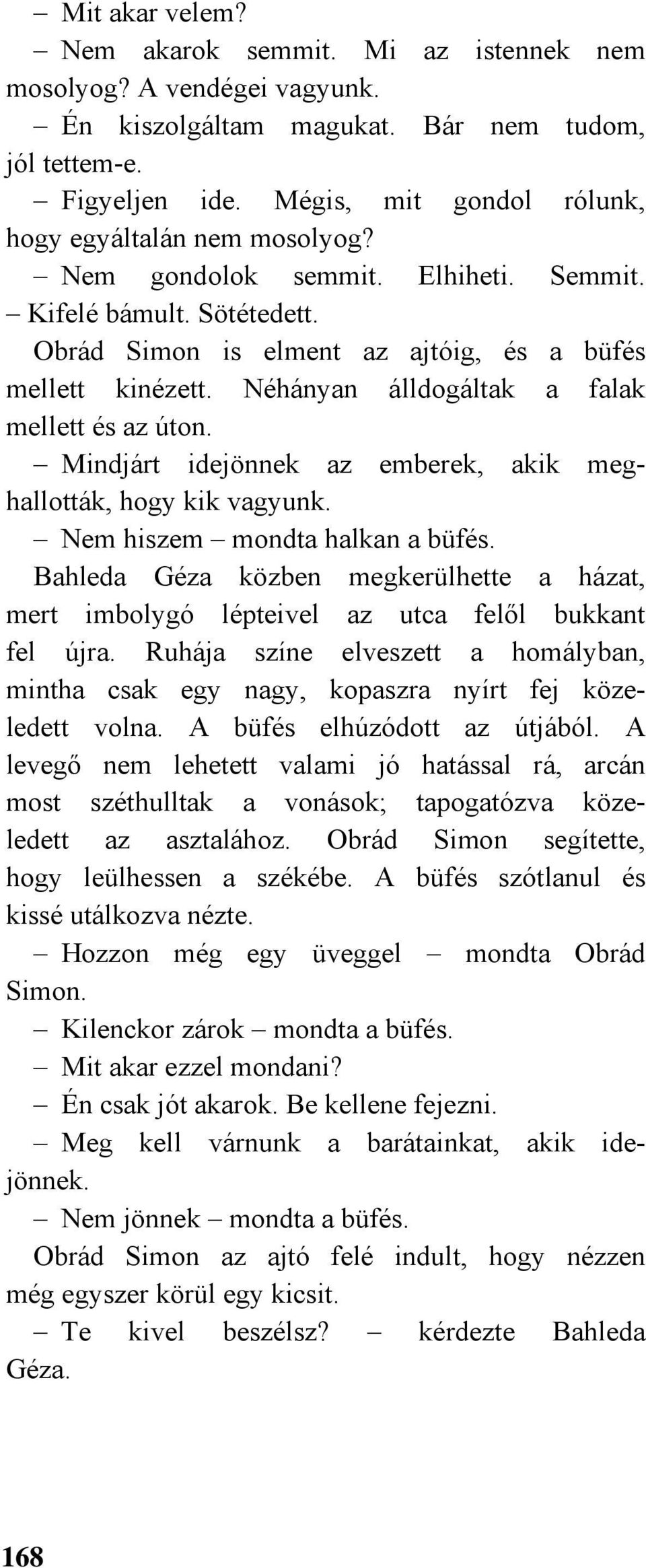 Néhányan álldogáltak a falak mellett és az úton. Mindjárt idejönnek az emberek, akik meghallották, hogy kik vagyunk. Nem hiszem mondta halkan a büfés.