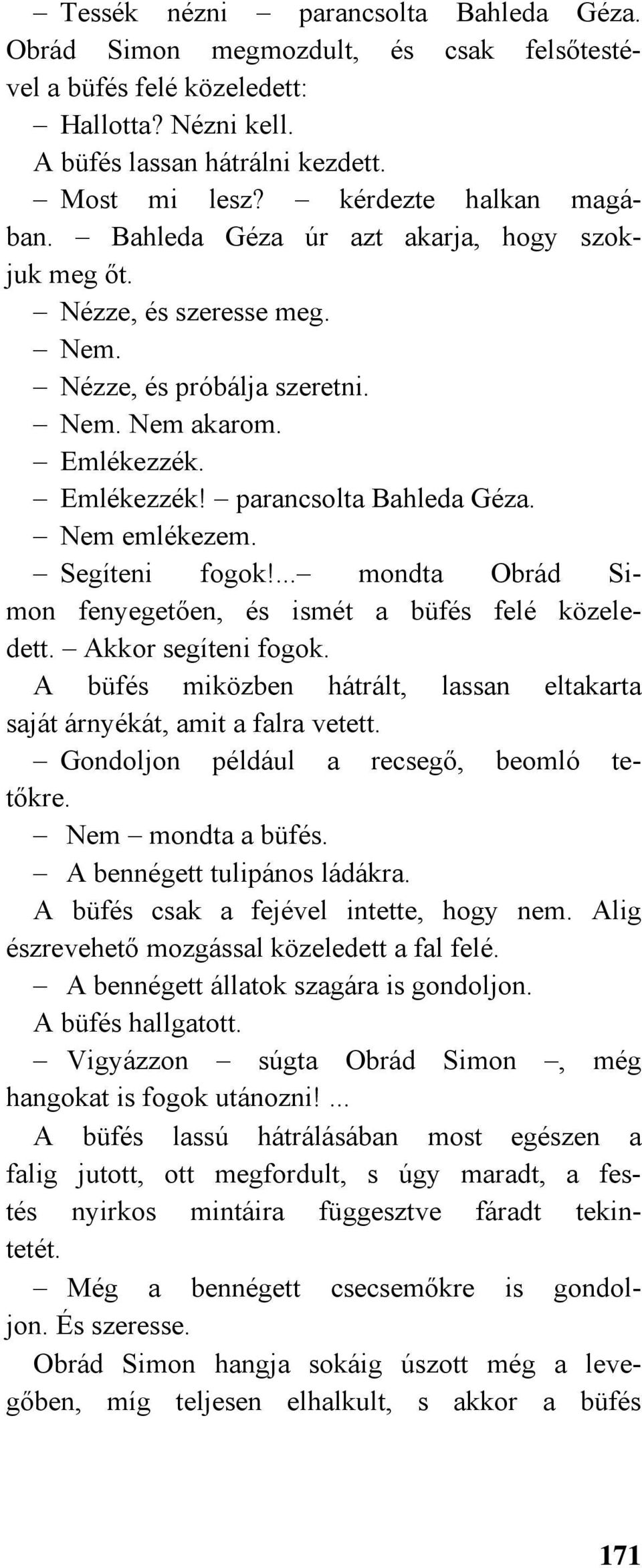 Nem emlékezem. Segíteni fogok!... mondta Obrád Simon fenyegetően, és ismét a büfés felé közeledett. Akkor segíteni fogok.