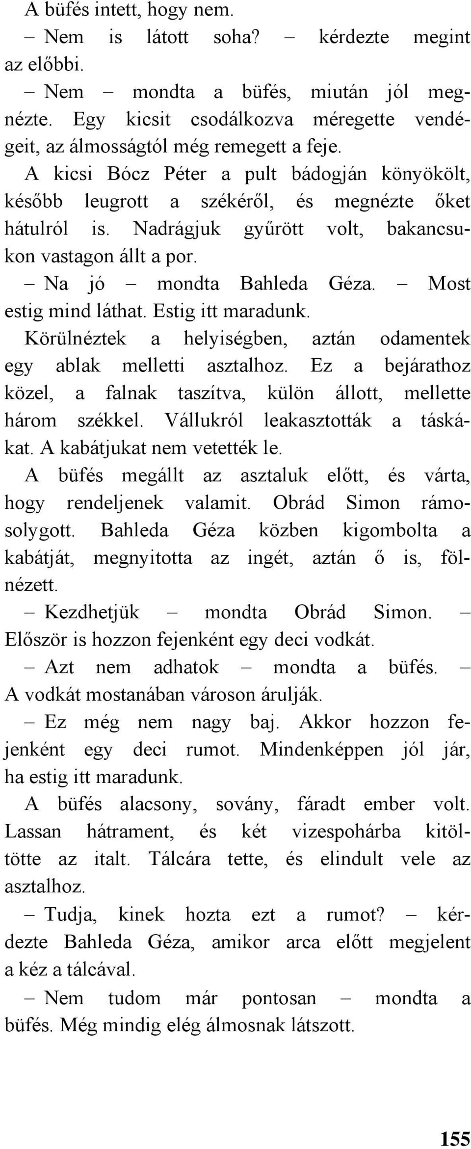 Most estig mind láthat. Estig itt maradunk. Körülnéztek a helyiségben, aztán odamentek egy ablak melletti asztalhoz. Ez a bejárathoz közel, a falnak taszítva, külön állott, mellette három székkel.