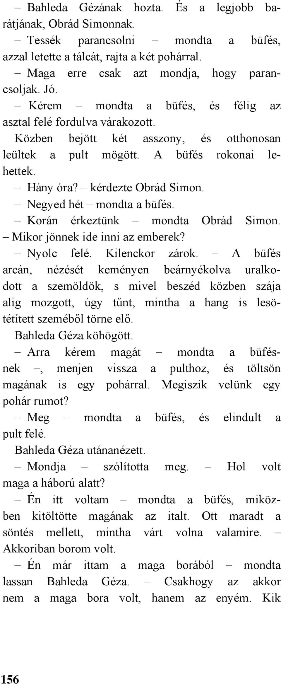 Negyed hét mondta a büfés. Korán érkeztünk mondta Obrád Simon. Mikor jönnek ide inni az emberek? Nyolc felé. Kilenckor zárok.