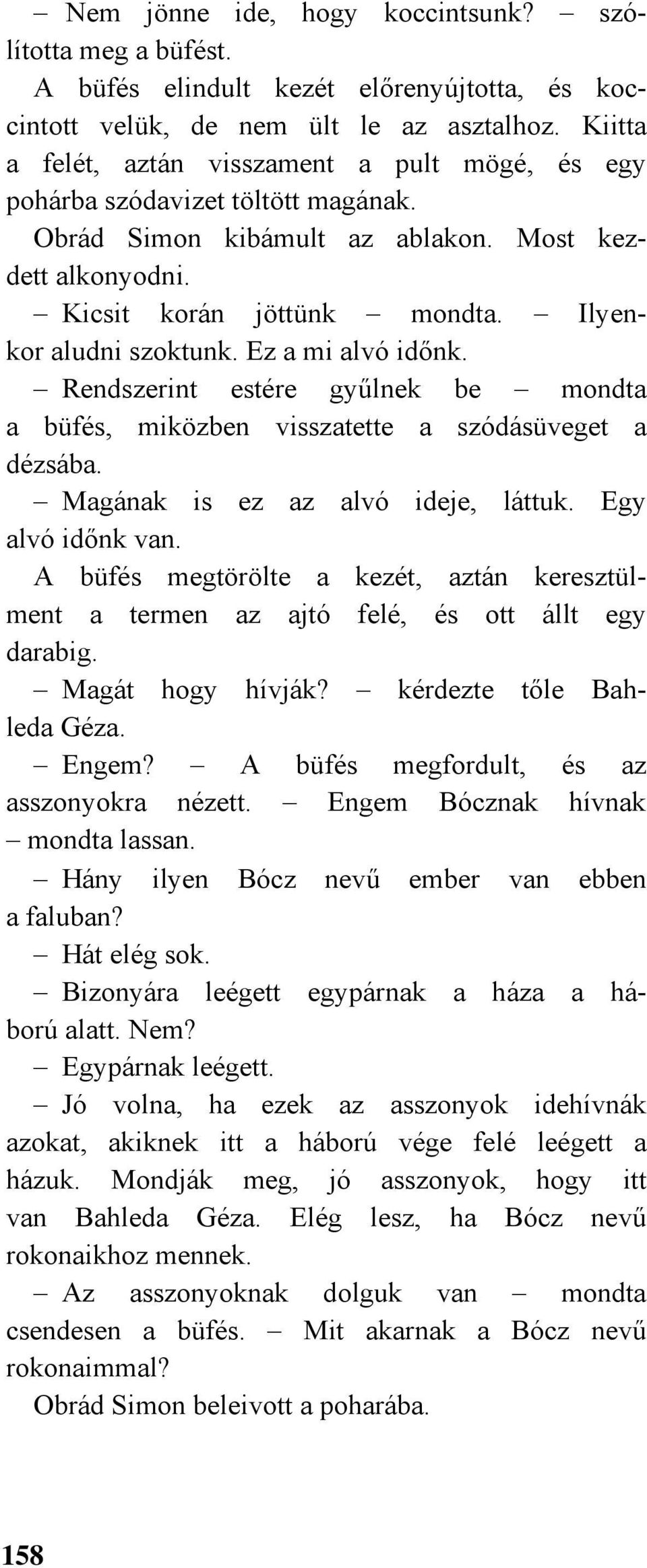 Ilyenkor aludni szoktunk. Ez a mi alvó időnk. Rendszerint estére gyűlnek be mondta a büfés, miközben visszatette a szódásüveget a dézsába. Magának is ez az alvó ideje, láttuk. Egy alvó időnk van.