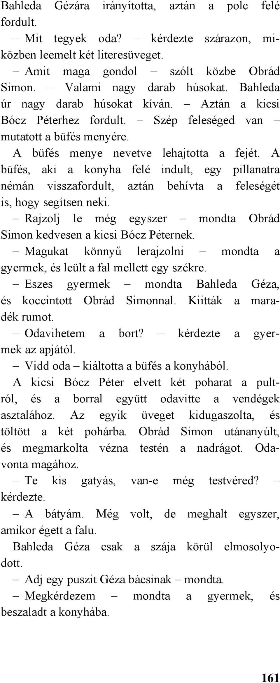 A büfés, aki a konyha felé indult, egy pillanatra némán visszafordult, aztán behívta a feleségét is, hogy segítsen neki. Rajzolj le még egyszer mondta Obrád Simon kedvesen a kicsi Bócz Péternek.