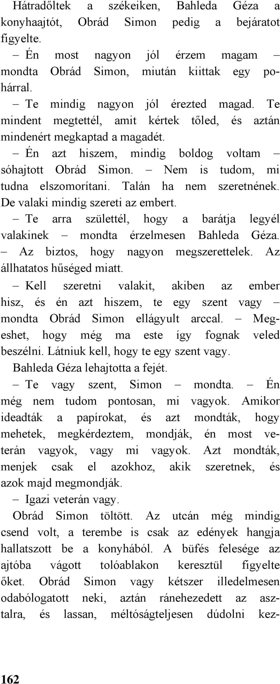 Nem is tudom, mi tudna elszomorítani. Talán ha nem szeretnének. De valaki mindig szereti az embert. Te arra születtél, hogy a barátja legyél valakinek mondta érzelmesen Bahleda Géza.