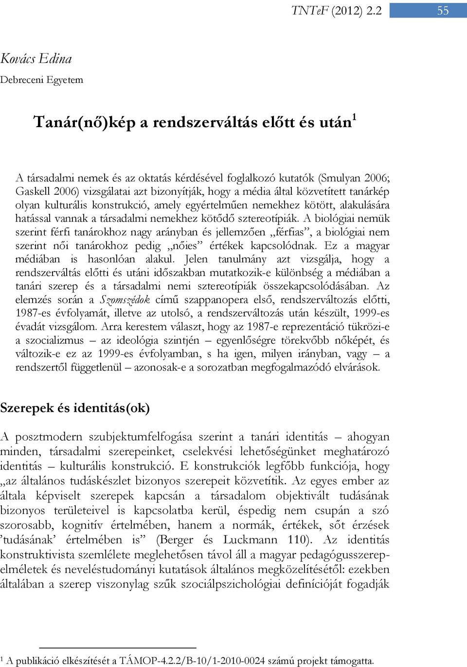 A biológiai nemük szerint férfi tanárokhoz nagy arányban és jellemzően férfias, a biológiai nem szerint női tanárokhoz pedig nőies értékek kapcsolódnak. Ez a magyar médiában is hasonlóan alakul.