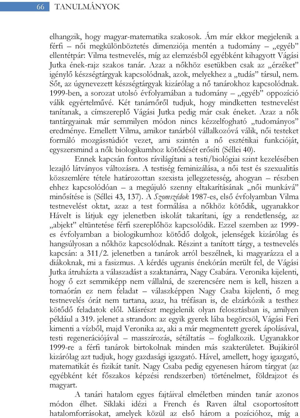 Azaz a nőkhöz esetükben csak az érzéket igénylő készségtárgyak kapcsolódnak, azok, melyekhez a tudás társul, nem. Sőt, az úgynevezett készségtárgyak kizárólag a nő tanárokhoz kapcsolódnak.