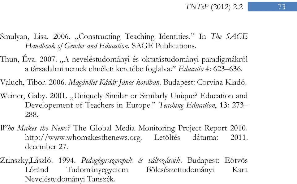 Budapest: Corvina Kiadó. Weiner, Gaby. 2001. Uniquely Similar or Similarly Unique? Education and Developement of Teachers in Europe. Teaching Education, 13: 273 288. Who Makes the News?