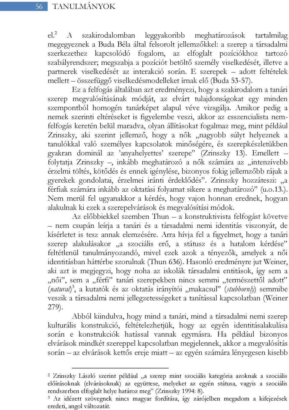 tartozó szabályrendszer; megszabja a pozíciót betöltő személy viselkedését, illetve a partnerek viselkedését az interakció során.