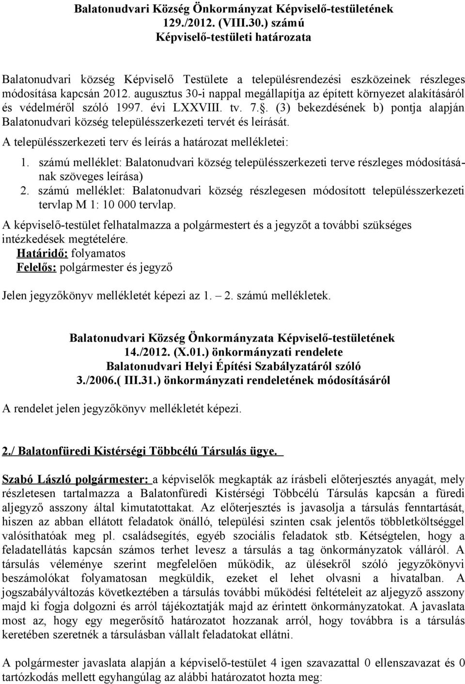 . (3) bekezdésének b) pontja alapján Balatonudvari község településszerkezeti tervét és leírását. A településszerkezeti terv és leírás a határozat mellékletei: 1.