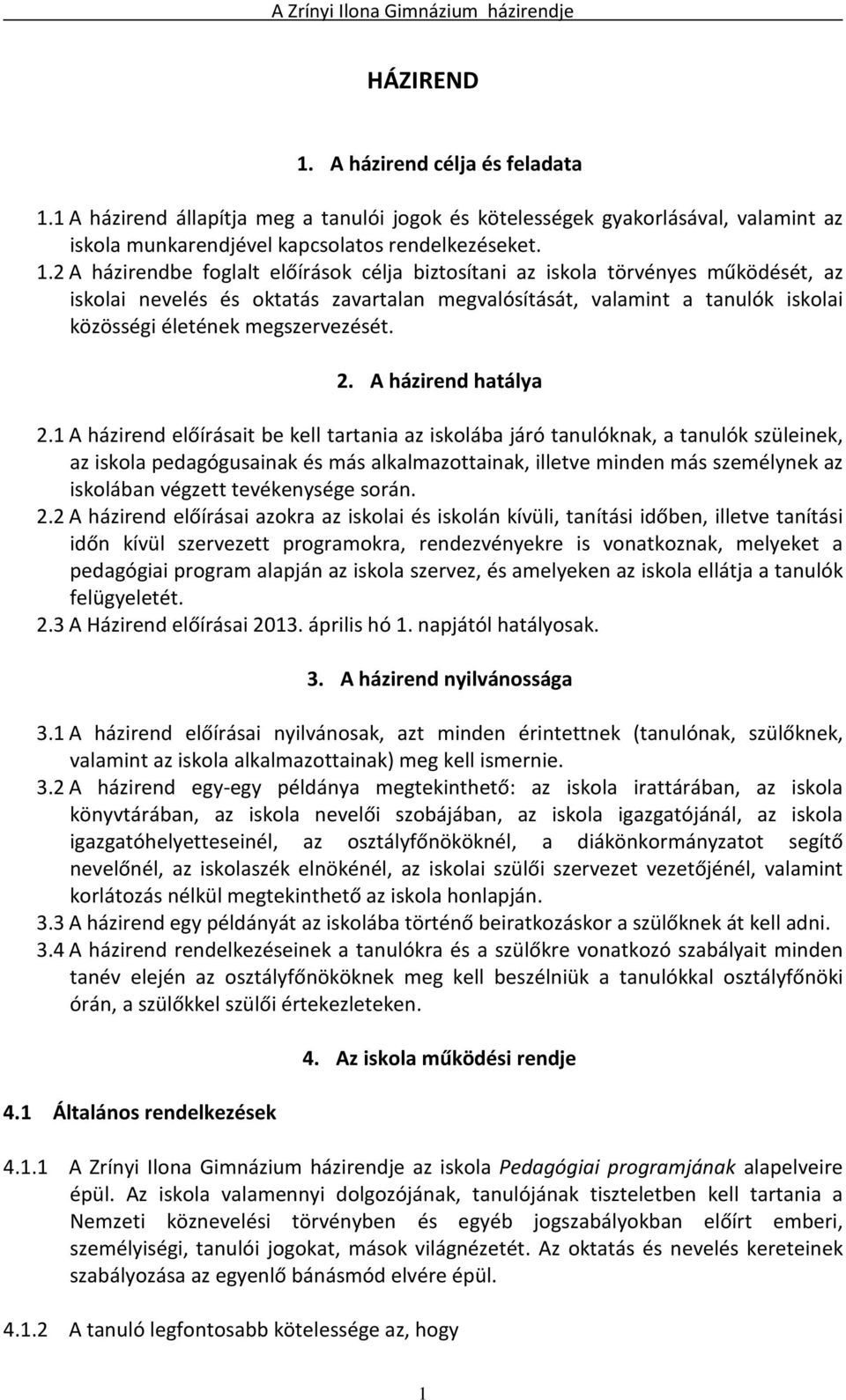 1 A házirend állapítja meg a tanulói jogok és kötelességek gyakorlásával, valamint az iskola munkarendjével kapcsolatos rendelkezéseket. 1.