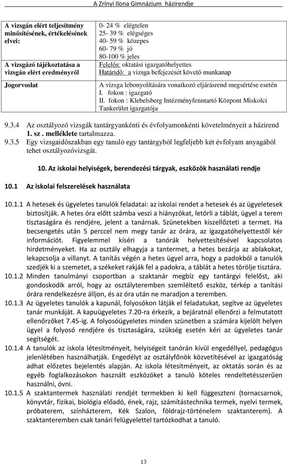 fokon : Klebelsberg Intézményfenntartó Központ Miskolci Tankerület igazgatója 9.3.4 Az osztályozó vizsgák tantárgyankénti és évfolyamonkénti követelményeit a házirend 1. sz. melléklete tartalmazza. 9.3.5 Egy vizsgaidőszakban egy tanuló egy tantárgyból legfeljebb két évfolyam anyagából tehet osztályozóvizsgát.