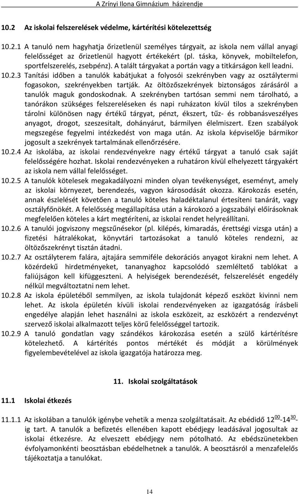 3 Tanítási időben a tanulók kabátjukat a folyosói szekrényben vagy az osztálytermi fogasokon, szekrényekben tartják. Az öltözőszekrények biztonságos zárásáról a tanulók maguk gondoskodnak.