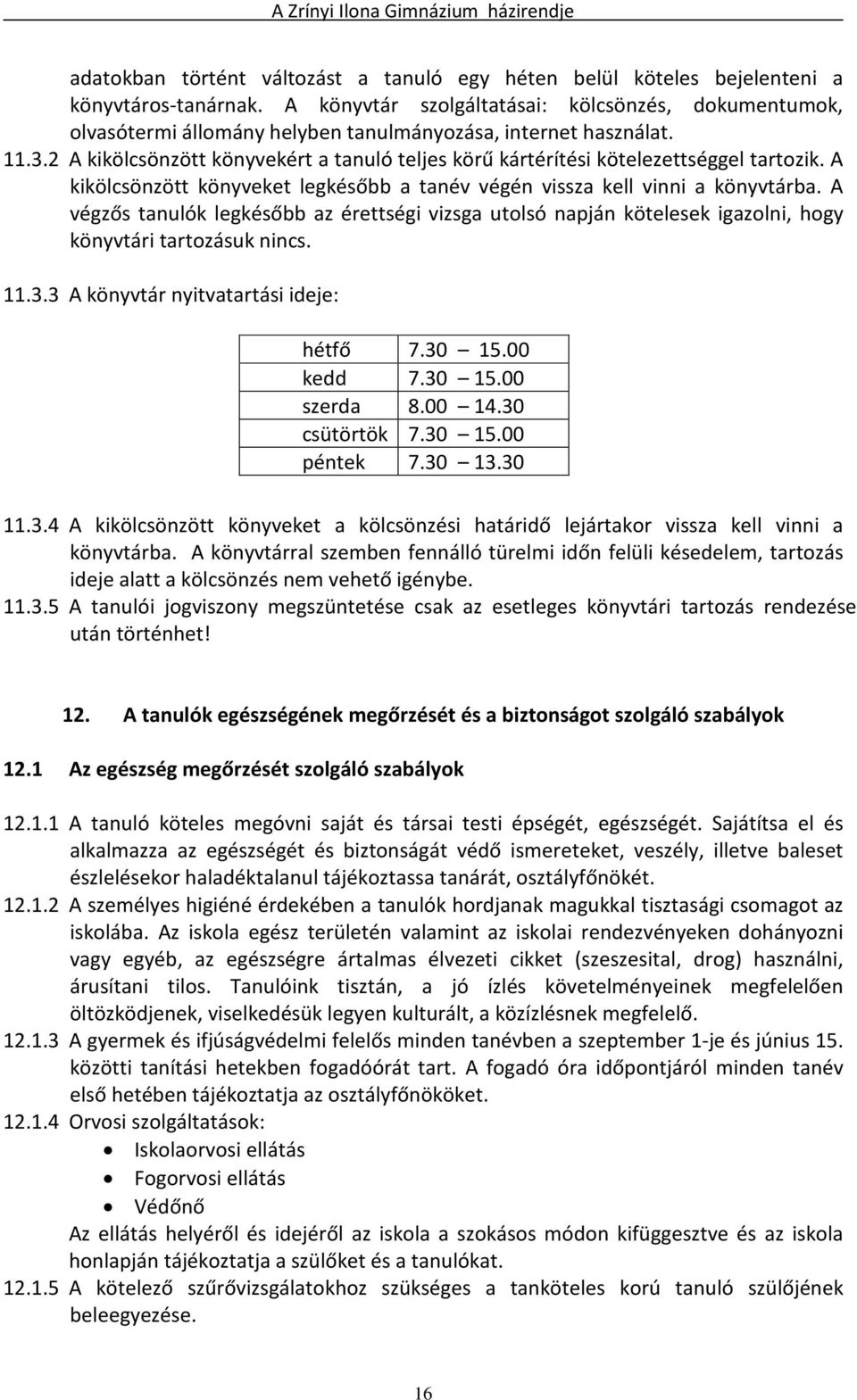 2 A kikölcsönzött könyvekért a tanuló teljes körű kártérítési kötelezettséggel tartozik. A kikölcsönzött könyveket legkésőbb a tanév végén vissza kell vinni a könyvtárba.