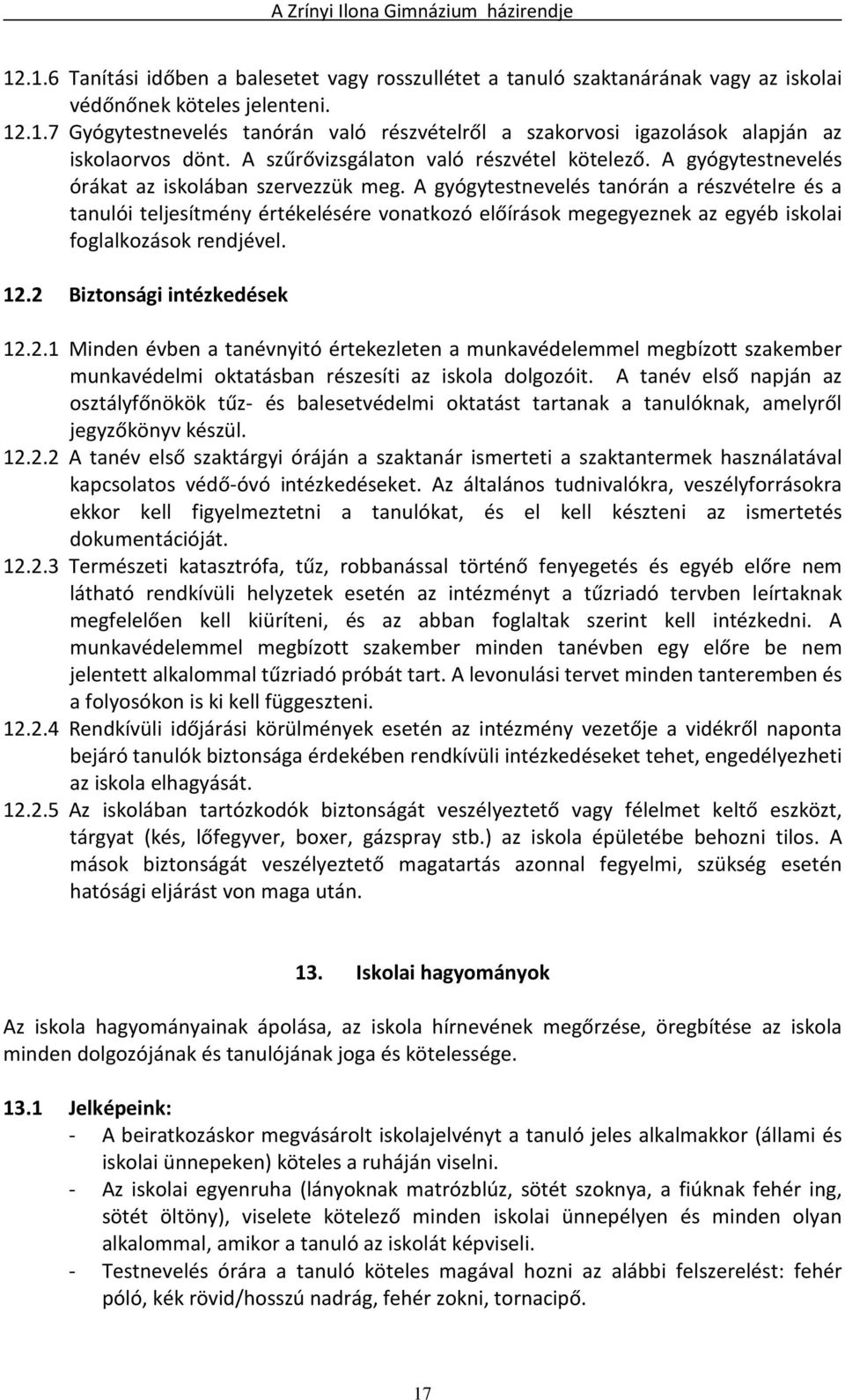 A gyógytestnevelés tanórán a részvételre és a tanulói teljesítmény értékelésére vonatkozó előírások megegyeznek az egyéb iskolai foglalkozások rendjével. 12.