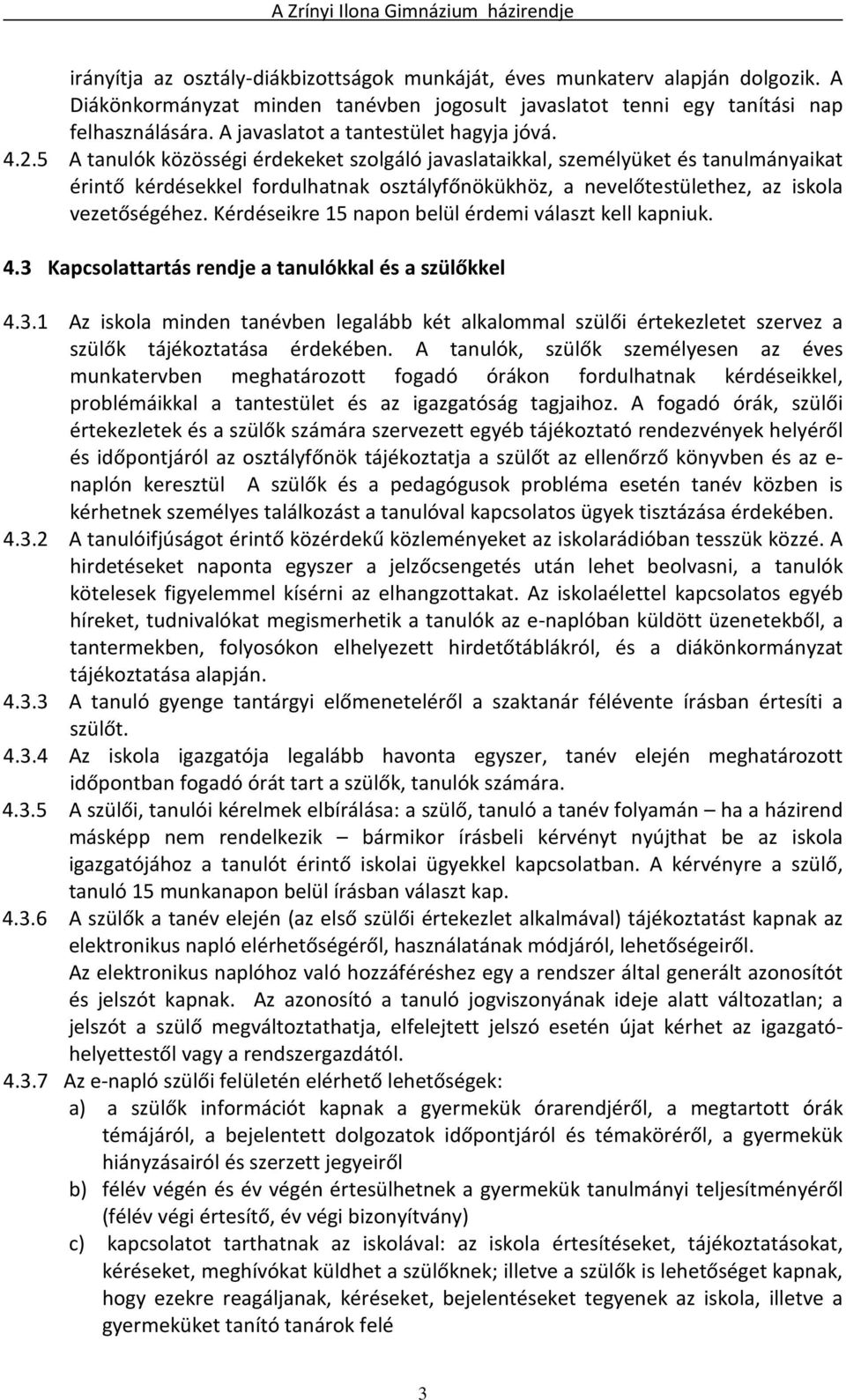 5 A tanulók közösségi érdekeket szolgáló javaslataikkal, személyüket és tanulmányaikat érintő kérdésekkel fordulhatnak osztályfőnökükhöz, a nevelőtestülethez, az iskola vezetőségéhez.