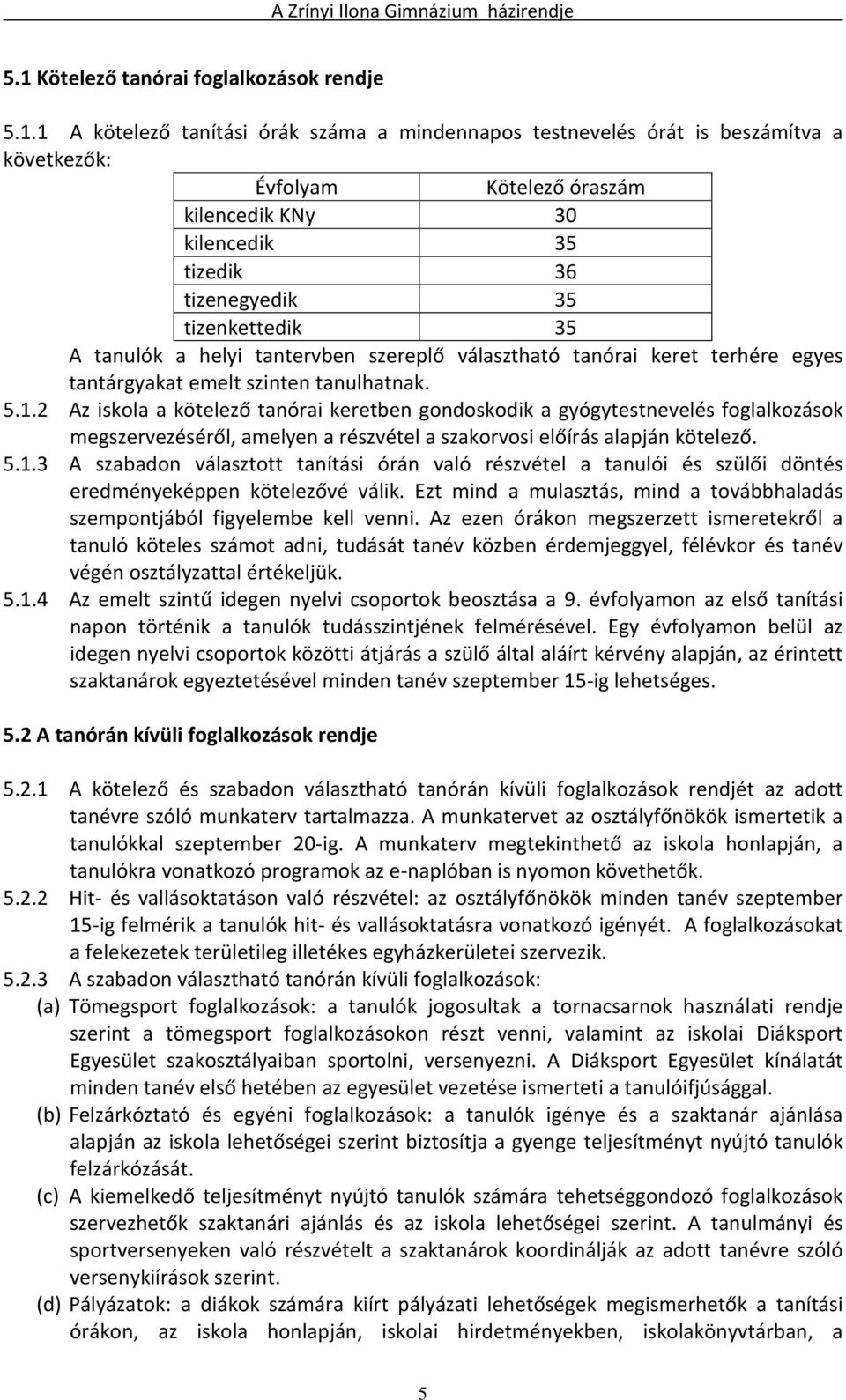 2 Az iskola a kötelező tanórai keretben gondoskodik a gyógytestnevelés foglalkozások megszervezéséről, amelyen a részvétel a szakorvosi előírás alapján kötelező. 5.1.