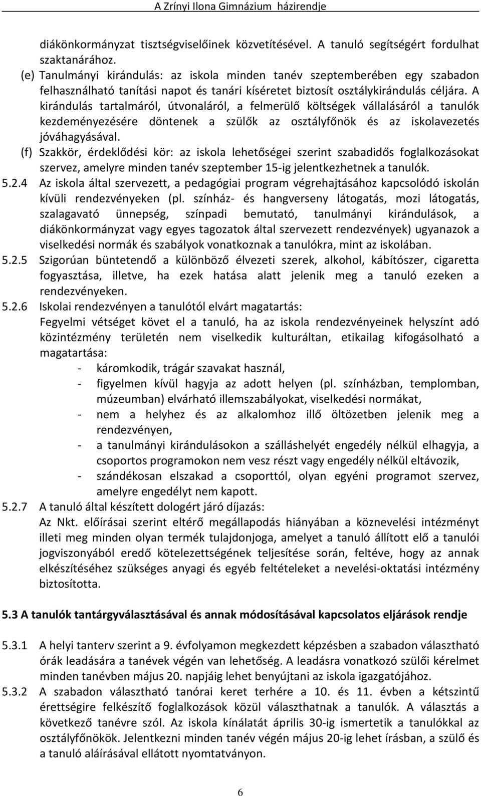 A kirándulás tartalmáról, útvonaláról, a felmerülő költségek vállalásáról a tanulók kezdeményezésére döntenek a szülők az osztályfőnök és az iskolavezetés jóváhagyásával.