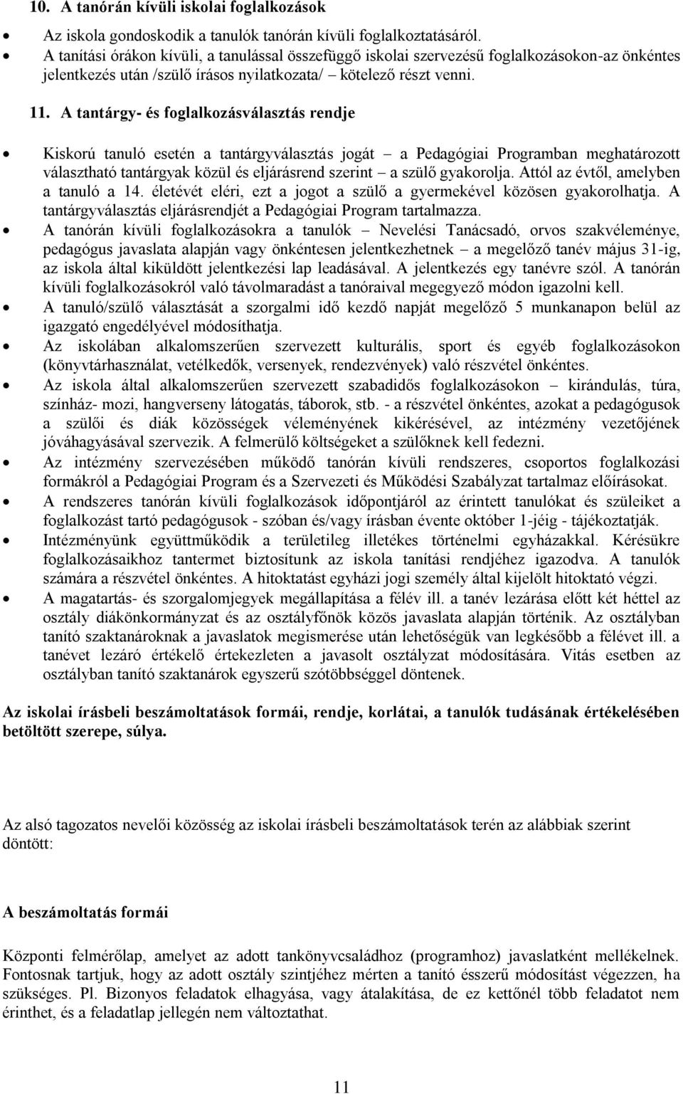 A tantárgy- és foglalkozásválasztás rendje Kiskorú tanuló esetén a tantárgyválasztás jogát a Pedagógiai Programban meghatározott választható tantárgyak közül és eljárásrend szerint a szülő gyakorolja.