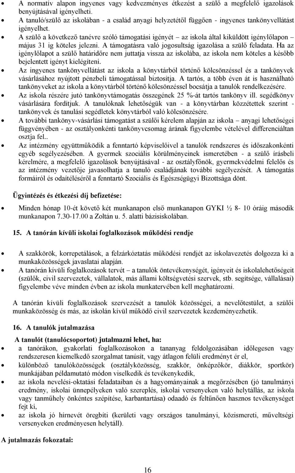 A szülő a következő tanévre szóló támogatási igényét az iskola által kiküldött igénylőlapon május 31 ig köteles jelezni. A támogatásra való jogosultság igazolása a szülő feladata.