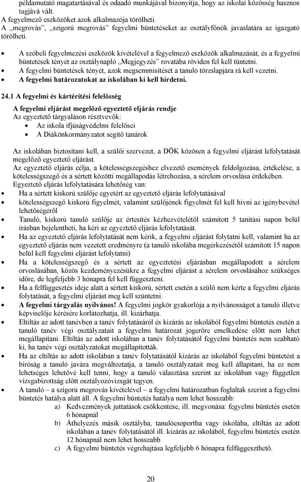 A szóbeli fegyelmezési eszközök kivételével a fegyelmező eszközök alkalmazását, és a fegyelmi büntetések tényét az osztálynapló Megjegyzés rovatába röviden fel kell tüntetni.