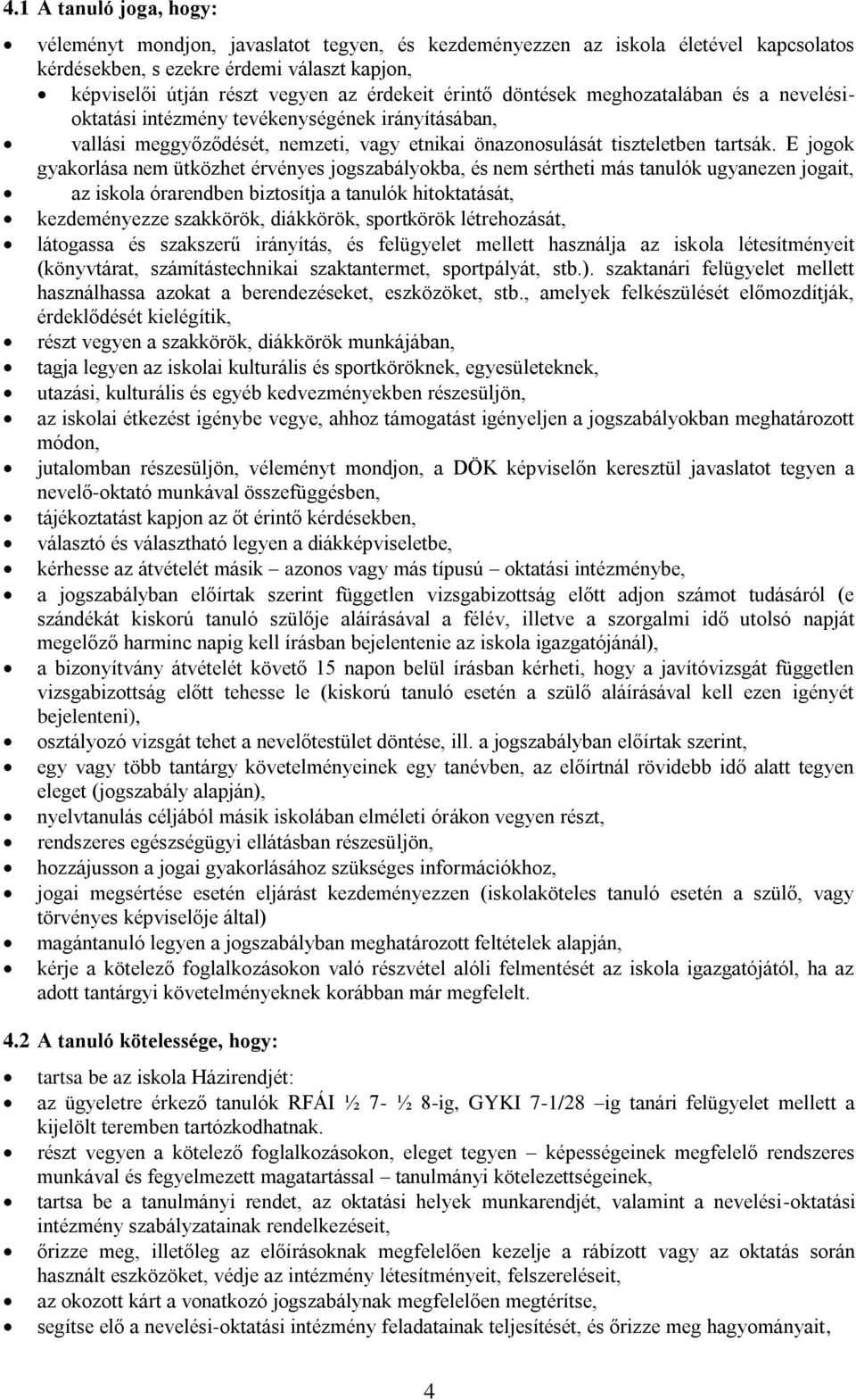 E jogok gyakorlása nem ütközhet érvényes jogszabályokba, és nem sértheti más tanulók ugyanezen jogait, az iskola órarendben biztosítja a tanulók hitoktatását, kezdeményezze szakkörök, diákkörök,