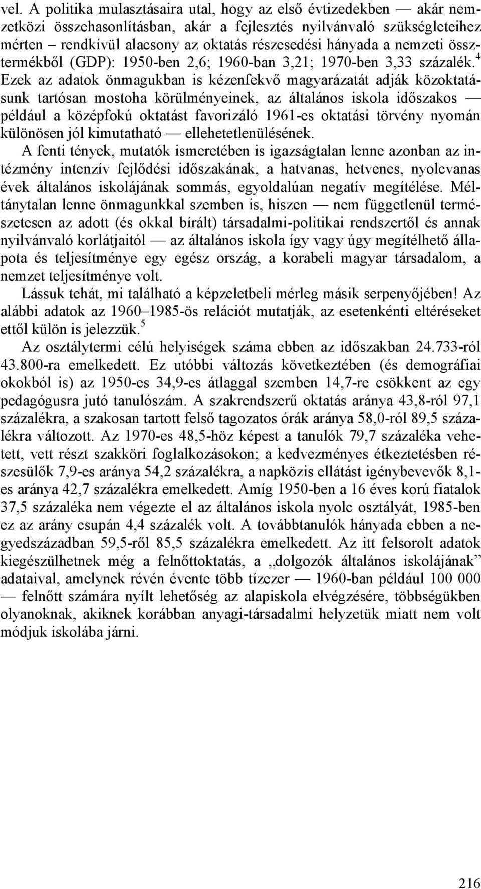 4 Ezek az adatok önmagukban is kézenfekvő magyarázatát adják közoktatásunk tartósan mostoha körülményeinek, az általános iskola időszakos például a középfokú oktatást favorizáló 1961-es oktatási