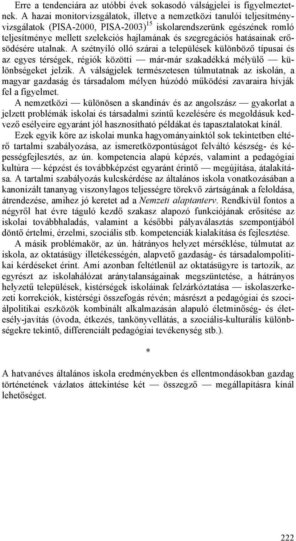 szegregációs hatásainak erősödésére utalnak. A szétnyíló olló szárai a települések különböző típusai és az egyes térségek, régiók közötti már-már szakadékká mélyülő különbségeket jelzik.