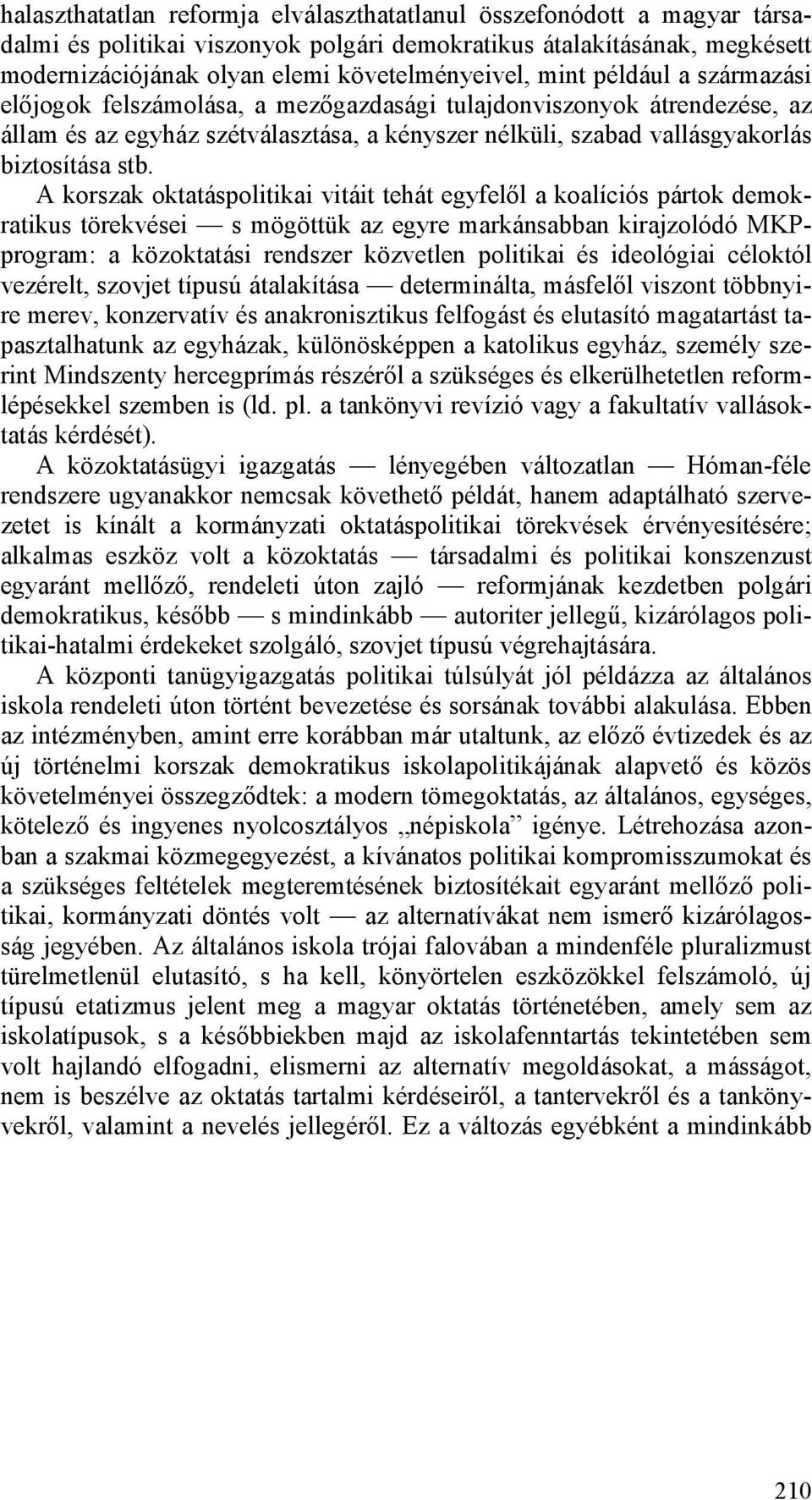 A korszak oktatáspolitikai vitáit tehát egyfelől a koalíciós pártok demokratikus törekvései s mögöttük az egyre markánsabban kirajzolódó MKPprogram: a közoktatási rendszer közvetlen politikai és