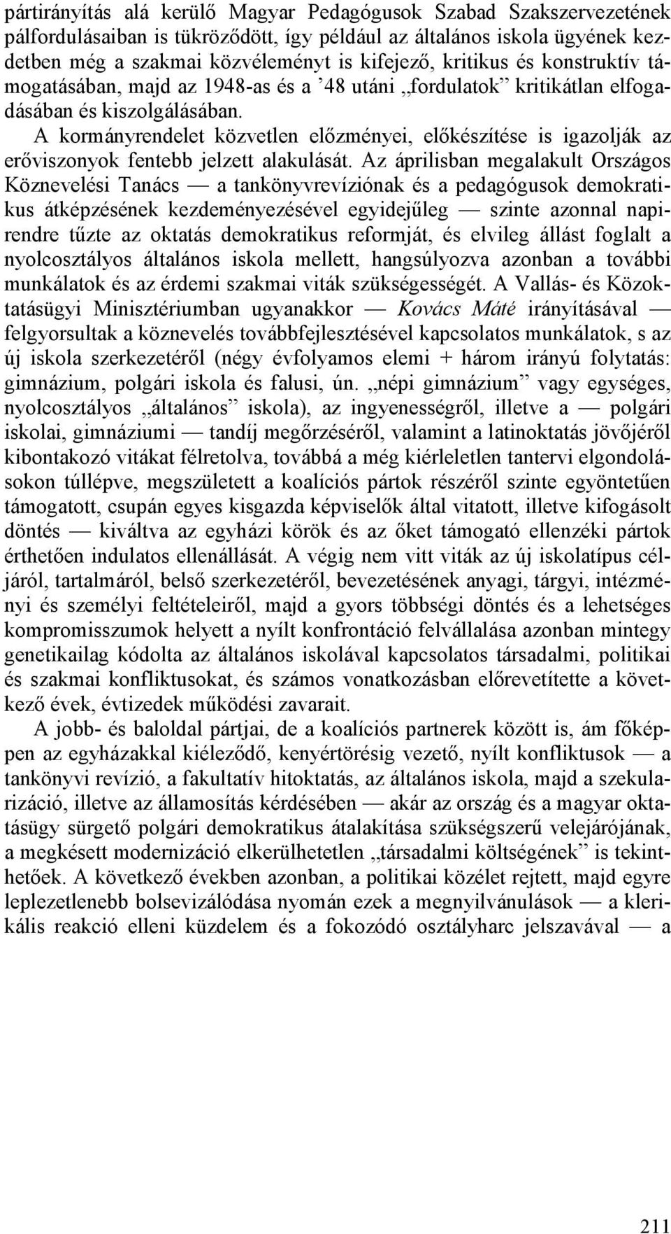 A kormányrendelet közvetlen előzményei, előkészítése is igazolják az erőviszonyok fentebb jelzett alakulását.