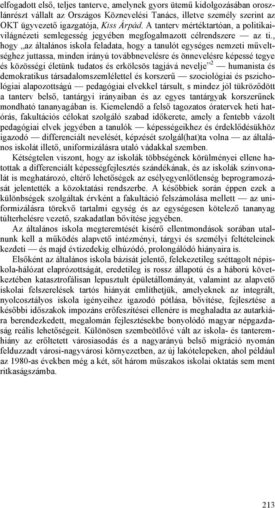 , hogy az általános iskola feladata, hogy a tanulót egységes nemzeti műveltséghez juttassa, minden irányú továbbnevelésre és önnevelésre képessé tegye és közösségi életünk tudatos és erkölcsös