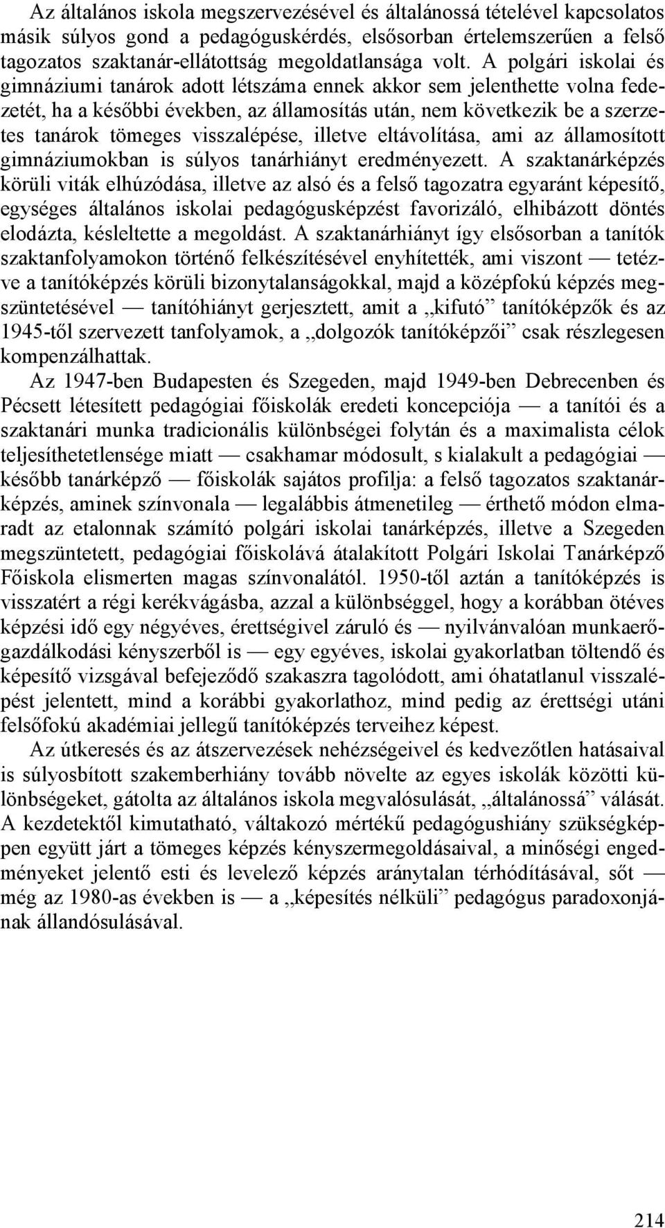 visszalépése, illetve eltávolítása, ami az államosított gimnáziumokban is súlyos tanárhiányt eredményezett.