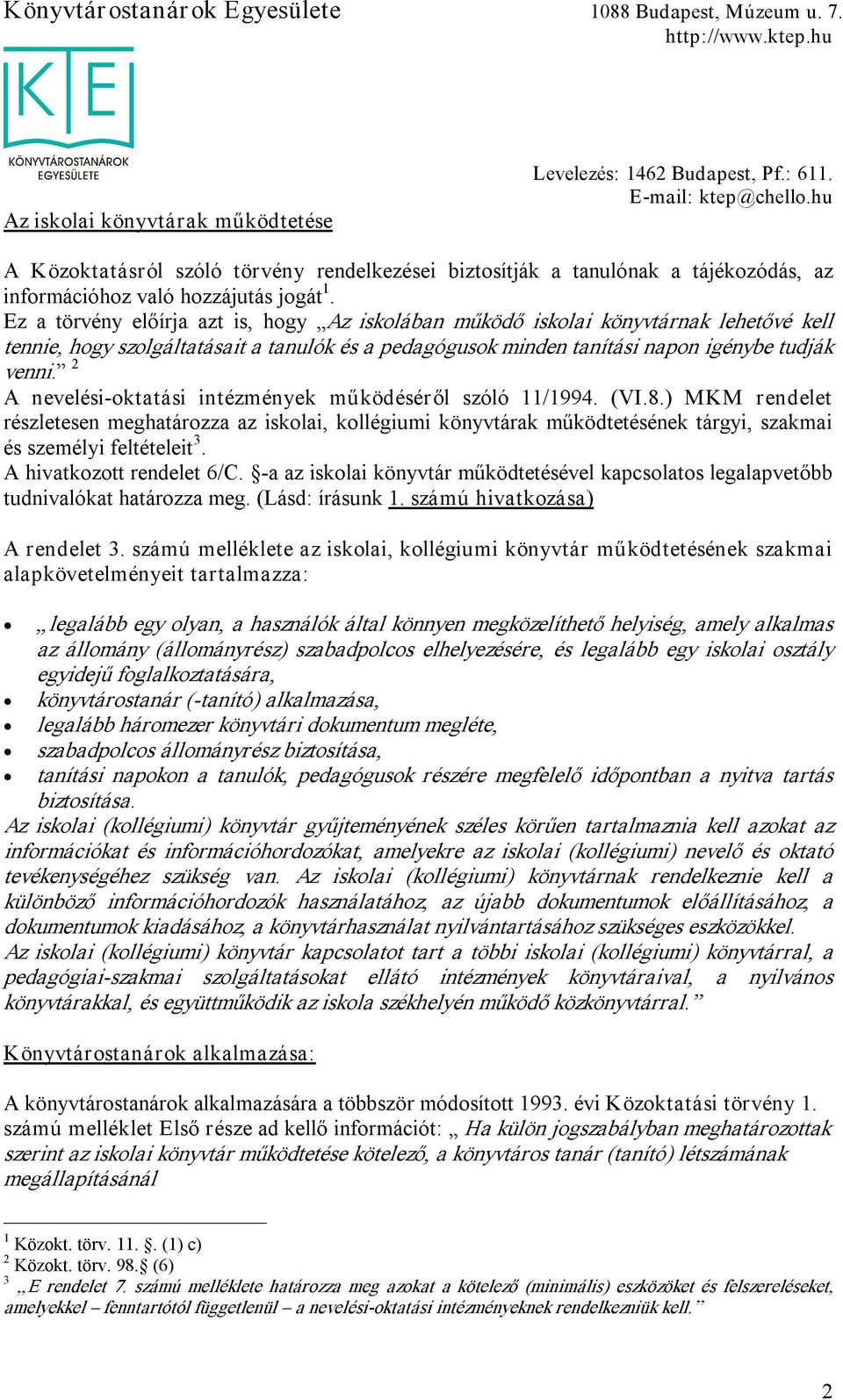 2 A nevelési oktatási intézmények működéséről szóló 11/1994. (VI.8.) MKM rendelet részletesen meghatározza az iskolai, kollégiumi könyvtárak működtetésének tárgyi, szakmai és személyi feltételeit 3.