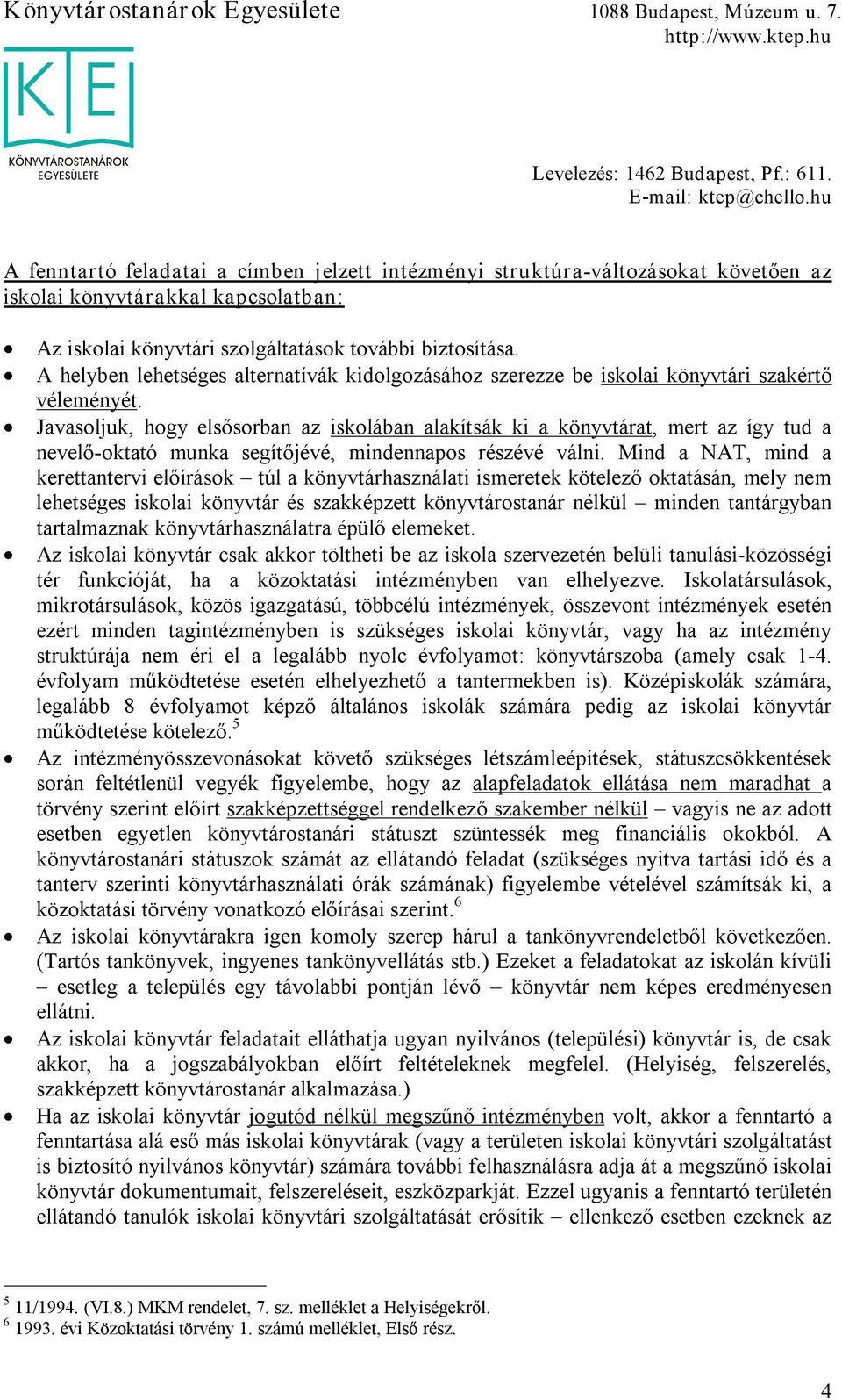 Javasoljuk, hogy elsősorban az iskolában alakítsák ki a könyvtárat, mert az így tud a nevelő oktató munka segítőjévé, mindennapos részévé válni.