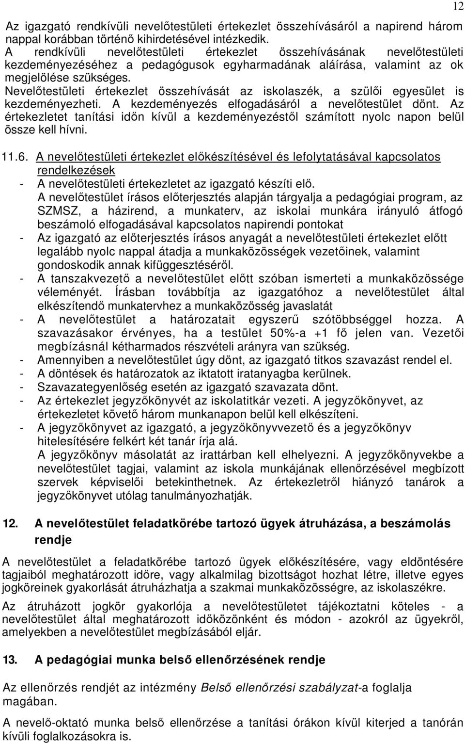 Nevelıtestületi értekezlet összehívását az iskolaszék, a szülıi egyesület is kezdeményezheti. A kezdeményezés elfogadásáról a nevelıtestület dönt.