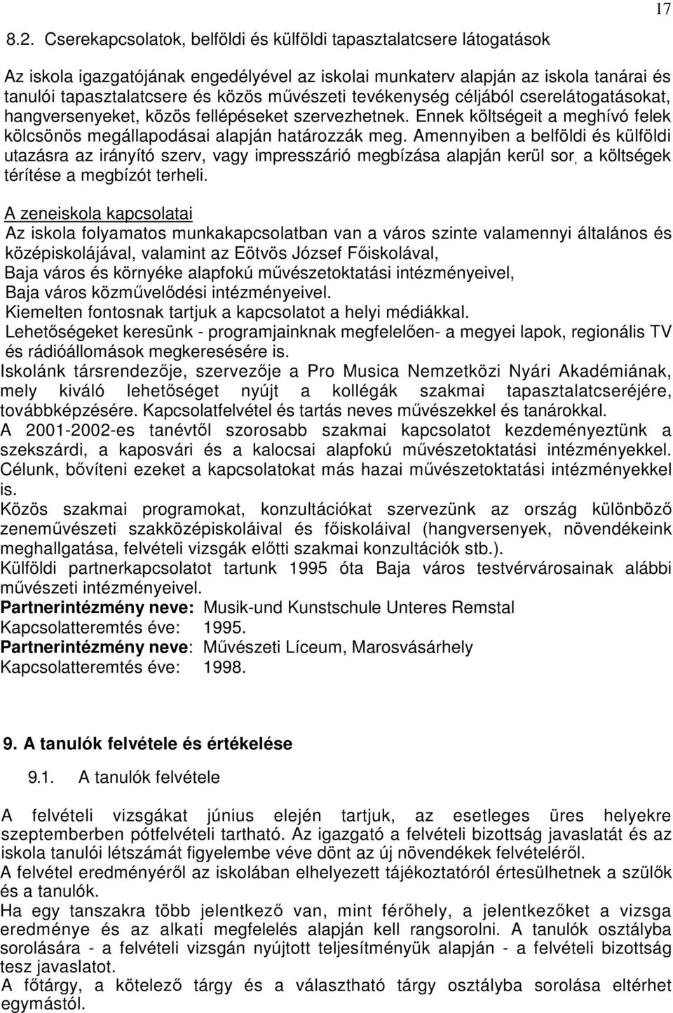 Amennyiben a belföldi és külföldi utazásra az irányító szerv, vagy impresszárió megbízása alapján kerül sor, a költségek térítése a megbízót terheli.