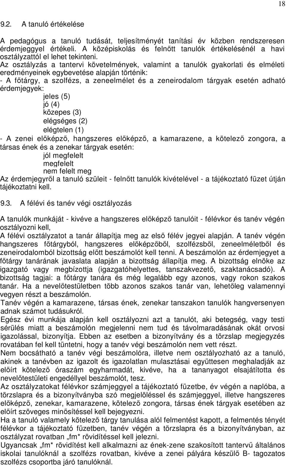 Az osztályzás a tantervi követelmények, valamint a tanulók gyakorlati és elméleti eredményeinek egybevetése alapján történik: - A fıtárgy, a szolfézs, a zeneelmélet és a zeneirodalom tárgyak esetén