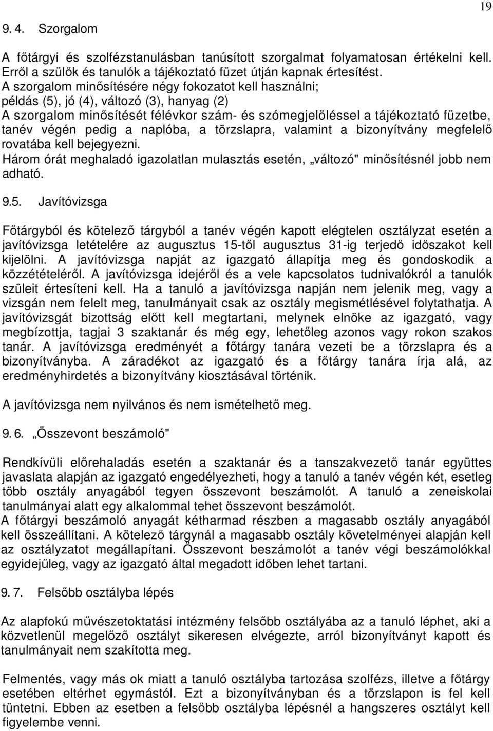 a naplóba, a törzslapra, valamint a bizonyítvány megfelelı rovatába kell bejegyezni. Három órát meghaladó igazolatlan mulasztás esetén, változó" minısítésnél jobb nem adható. 9.5.