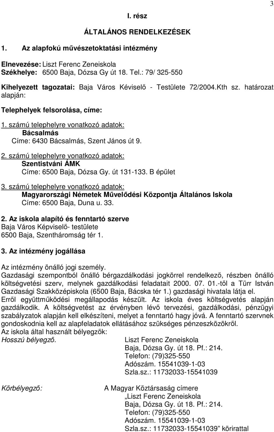 számú telephelyre vonatkozó adatok: Bácsalmás Címe: 6430 Bácsalmás, Szent János út 9. 2. számú telephelyre vonatkozó adatok: Szentistváni ÁMK Címe: 6500 Baja, Dózsa Gy. út 131-133. B épület 3.