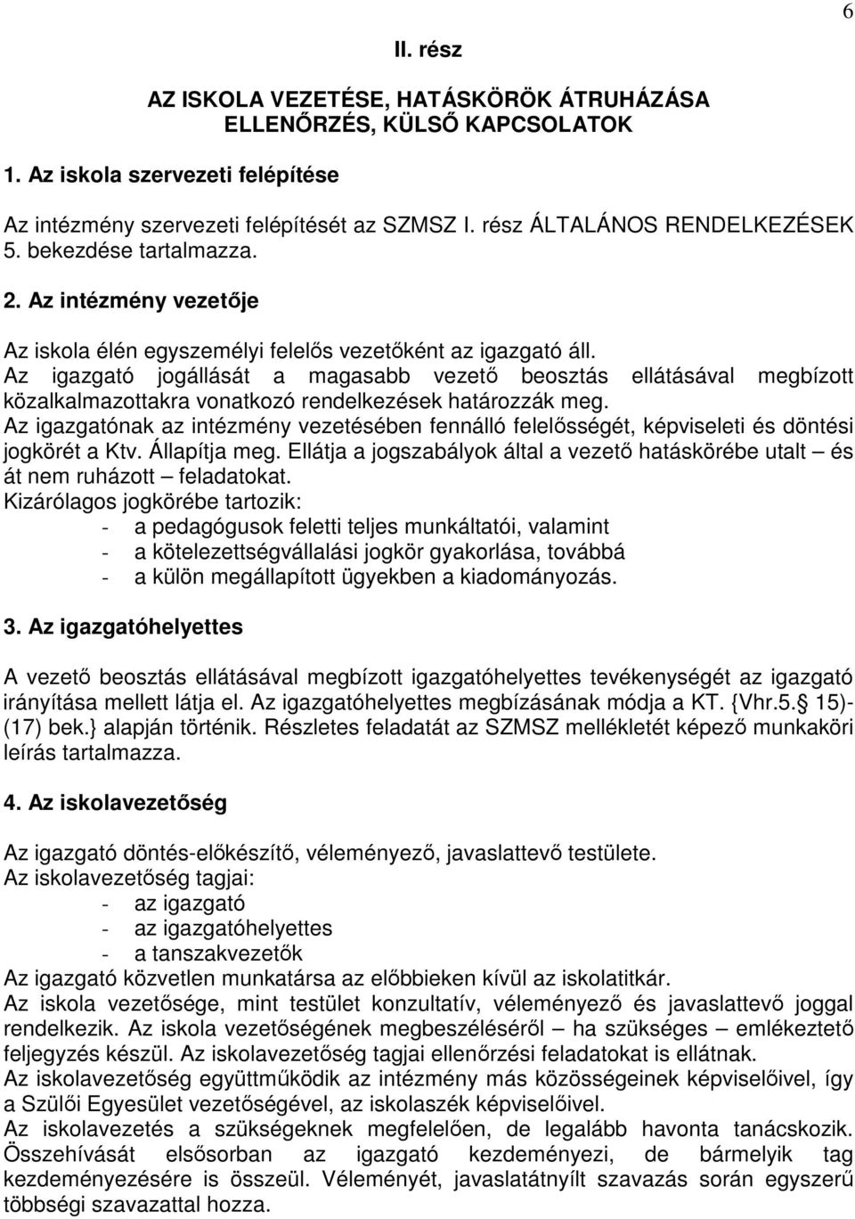 Az igazgató jogállását a magasabb vezetı beosztás ellátásával megbízott közalkalmazottakra vonatkozó rendelkezések határozzák meg.