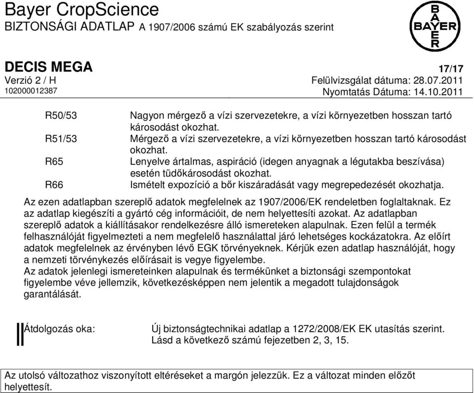 R66 Ismételt expozíció a bőr kiszáradását vagy megrepedezését okozhatja. Az ezen adatlapban szereplő adatok megfelelnek az 1907/2006/EK rendeletben foglaltaknak.