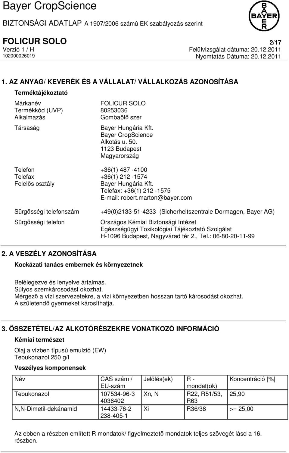 AZ ANYAG/ KEVERÉK ÉS A VÁLLALAT/ VÁLLALKOZÁS AZONOSÍTÁSA Terméktájékoztató Márkanév FOLICUR SOLO Termékkód (UVP) 80253036 Alkalmazás Gombaölő szer Társaság Bayer Hungária Kft.