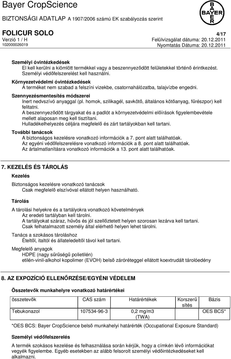 Szennyezésmentesítés módszerei Inert nedvszívó anyaggal (pl. homok, szilikagél, savkötő, általános kötőanyag, fűrészpor) kell felitatni.