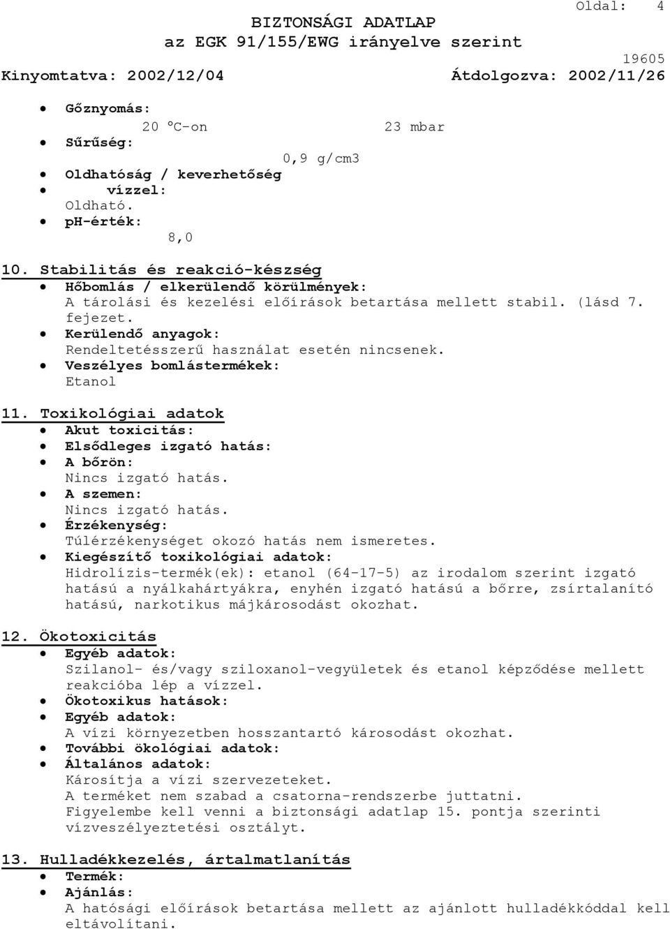Kerülendő anyagok: Rendeltetésszerű használat esetén nincsenek. Veszélyes bomlástermékek: Etanol 11. Toxikológiai adatok Akut toxicitás: Elsődleges izgató hatás: A bőrön: Nincs izgató hatás.