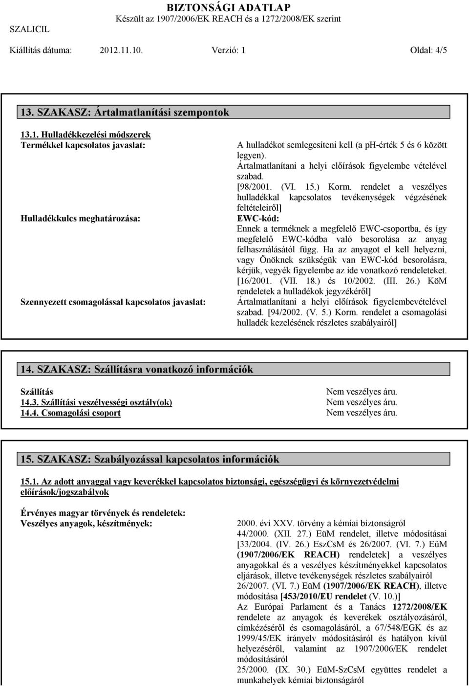 kapcsolatos javaslat: A hulladékot semlegesíteni kell (a ph-érték 5 és 6 között legyen). Ártalmatlanítani a helyi előírások figyelembe vételével szabad. [98/2001. (VI. 15.) Korm.