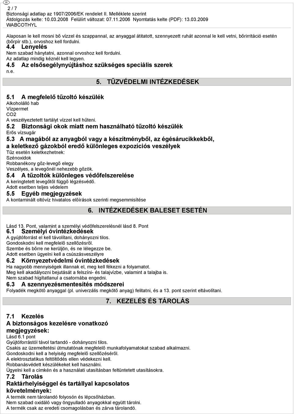 1 A megfelelő tűzoltó készülék Alkoholálló hab Vízpermet CO2 A veszélyeztetett tartályt vízzel kell hűteni. 5.2 Biztonsági okok miatt nem használható tűzoltó készülék Erős vízsugár 5.